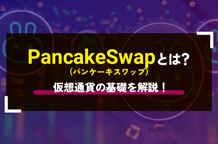 PancakeSwap(パンケーキスワップ)とは？｜仮想通貨の基礎を解説！
