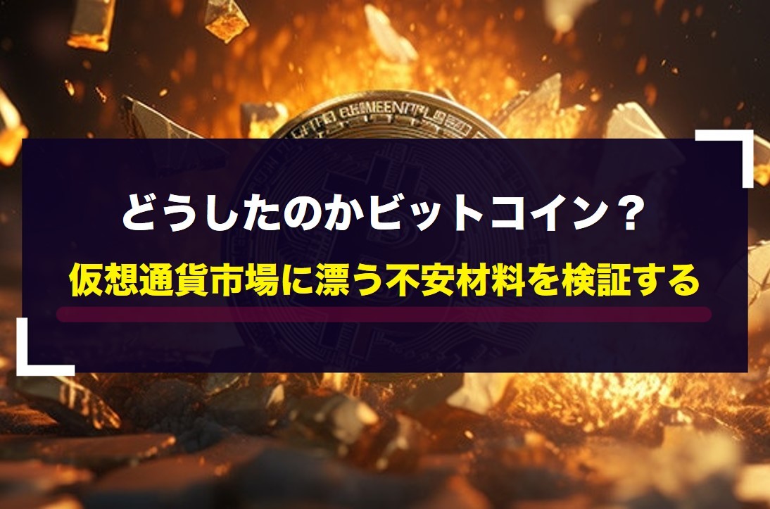 どうしたのかビットコイン？仮想通貨市場に漂う不安材料を検証する