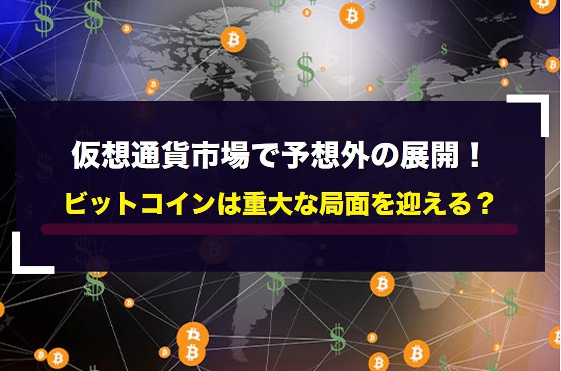 仮想通貨市場で予想外の展開！ビットコインは重大な局面を迎える？