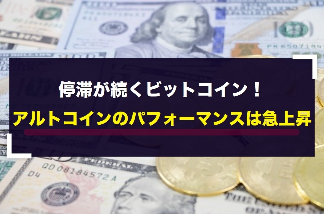 停滞が続くビットコイン！アルトコインのパフォーマンスは急上昇