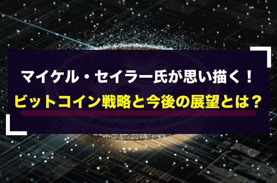 マイケル・セイラー氏が思い描く！ビットコイン戦略と今後の展望とは？