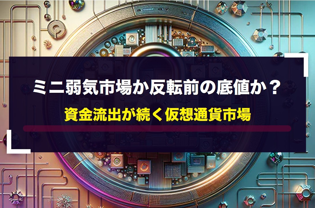 ミニ弱気市場か反転前の底値か?資金流出が続く仮想通貨市場