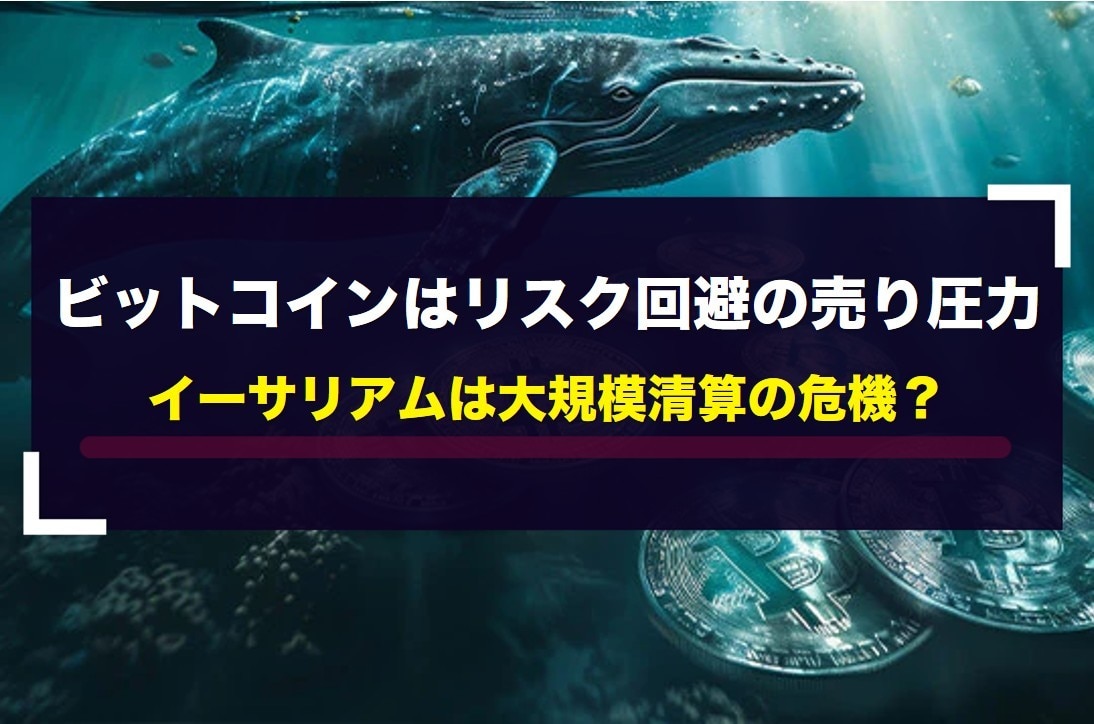ビットコインはリスク回避の売り圧力!イーサリアムは大規模清算の危機?