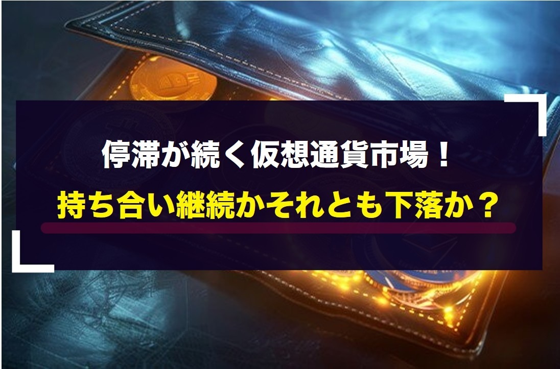 停滞が続く仮想通貨市場!持ち合い継続かそれとも下落か?