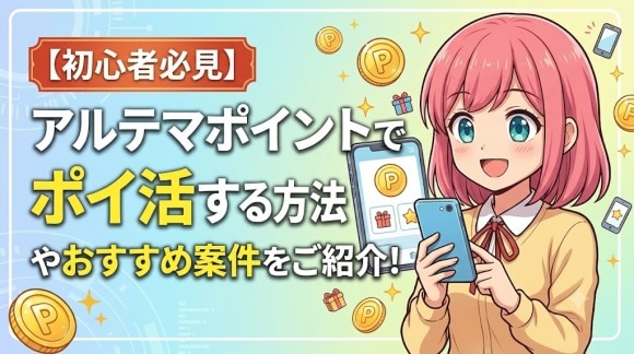 【初心者必見】アルテマポイントでポイ活する方法やおすすめ案件をご紹介！