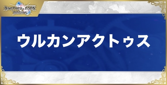 ウルカンアクトゥスの性能と入手方法