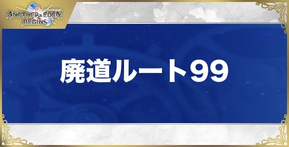 【アナザーエデンビギンズ】廃道ルート99