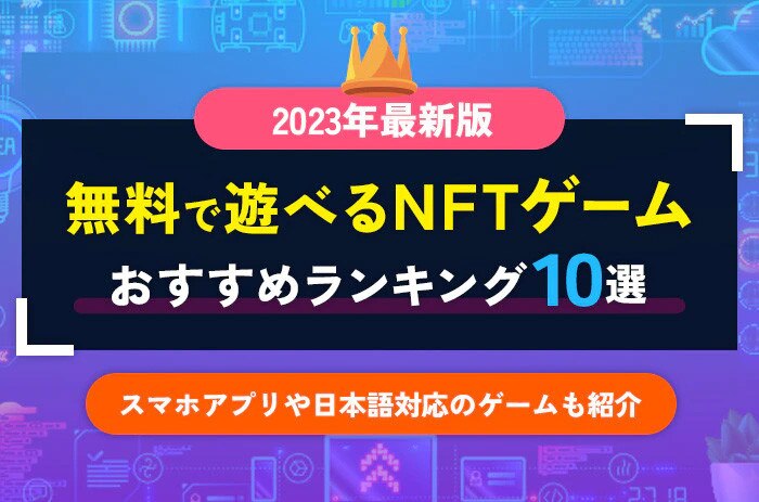 【2023年最新版】無料で遊べるNFTゲームおすすめ人気ランキング10選！スマホアプリや日本語対応のゲームも紹介