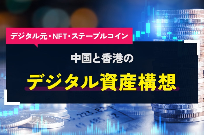 デジタル元・NFT・ステーブルコインの中国と香港のデジタル資産構想が発表
