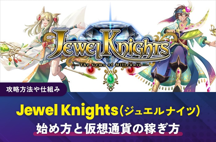 Jewel Knights(ジュエルナイツ)の始め方と仮想通貨の稼ぎ方｜攻略方法や仕組み