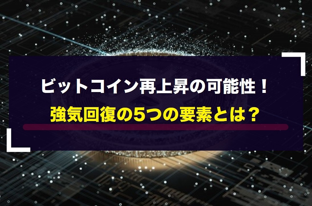 ビットコイン再上昇の可能性！強気回復の5つの要素とは？