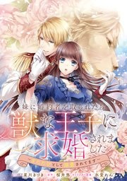 妹に婚約者を取られたら獣な王子に求婚されました