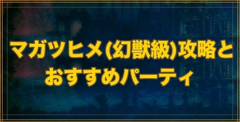 クリプトラクト マガツヒメ 幻獣級 攻略とおすすめパーティ 幻獣契約クリプトラクト アルテマ