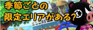 季節ごとの限定エリアがある？