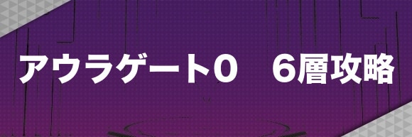 アウラゲート0｜6層攻略とマップ【6層の鍵の入手方法】