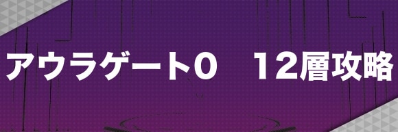 アウラゲート0｜12層攻略とマップ【12層の鍵の入手方法】