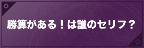 勝算がある！は誰のセリフ？