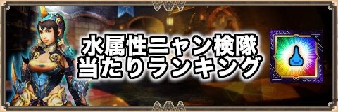 モンハンエクスプロア 水属性特集ニャン検隊当たりランキング Mhxr アルテマ