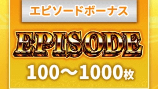 エピソードボーナスで最大1,000枚獲得可能