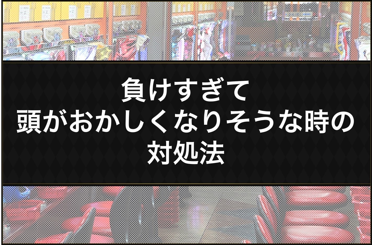 負けすぎて頭がおかしくなりそうなときの対処法
