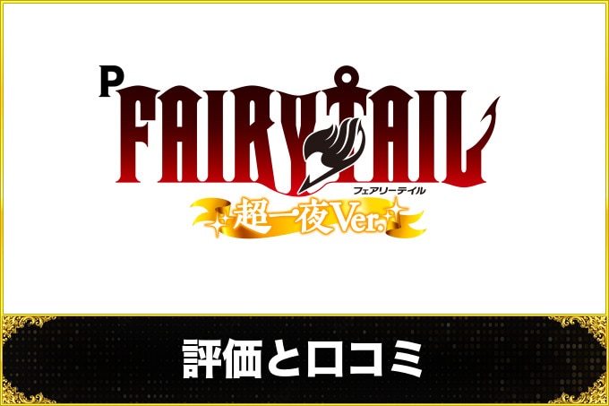 P FAIRY TAIL 超一夜Ver.(フェアリーテイル パチンコ) 　評価と口コミ