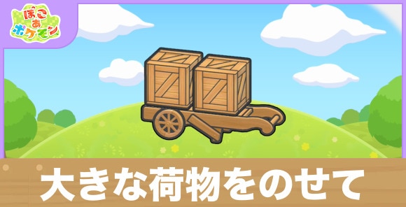 大きな荷物をのせての生息地の作り方と出現するポケモン一覧