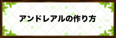 アンドレアルの効率的な作り方【おすすめ配合】