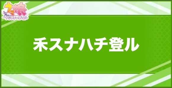 禾スナハチ登ルの効果と取得できるサポート・キャラ