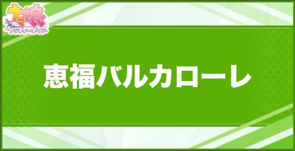 恵福バルカローレの効果と取得できるサポート・キャラ
