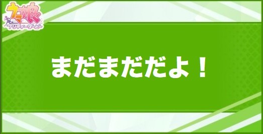 まだまだだよ！の効果と取得できるサポート・キャラ